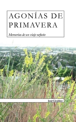 Agonías de Primavera: Memorias de un viaje nefasto by Giraldez Chávez, José Miguel