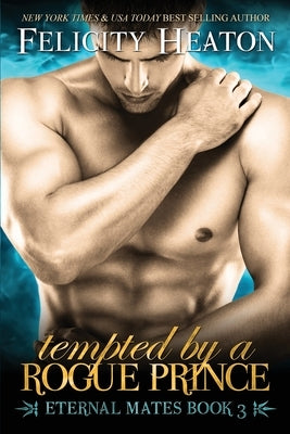 Tempted by a Rogue Prince: Eternal Mates Romance Series by Heaton, Felicity