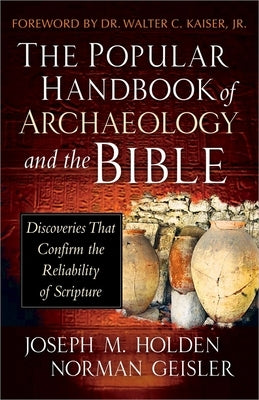 The Popular Handbook of Archaeology and the Bible: Discoveries That Confirm the Reliability of Scripture by Holden, Joseph M.