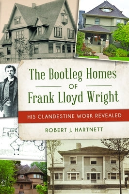 The Bootleg Homes of Frank Lloyd Wright: His Clandestine Work Revealed Paperback History Press