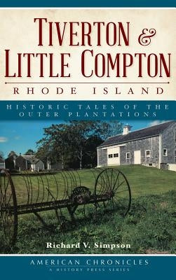 Tiverton & Little Compton, Rhode Island: Historic Tales of the Outer Plantations by Simpson, Richard V.