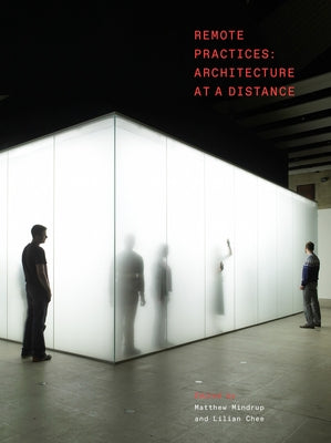 Remote Practices: Architecture at a Distance by Mindrup, Matthew