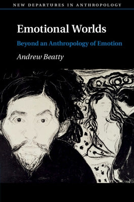 Emotional Worlds: Beyond an Anthropology of Emotion by Beatty, Andrew