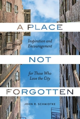 A Place Not Forgotten: Inspiration and Encouragement for Those Who Care about the City Paperback Tenth Power Publishing