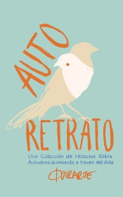 Auto Retrato: Una colección de historias sobre el autodescubrimiento a través del arte by Quirarte, Fer