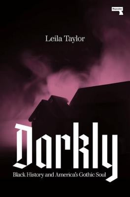 Darkly: Black History and America's Gothic Soul by Taylor, Leila