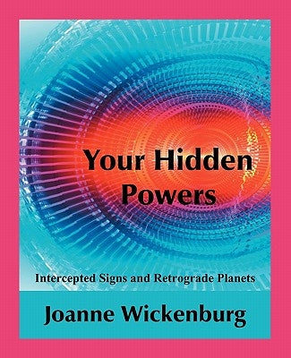 Your Hidden Powers: Intercepted Signs and Retrograde Planets by Wickenburg, Joanne