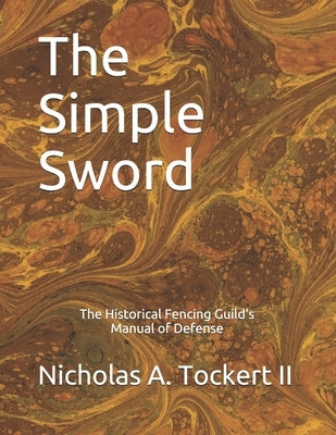 The Simple Sword: The Historical Fencing Guild's Manual of Defense Volume 1 Paperback Independently Published