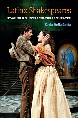 Latinx Shakespeares: Staging U.S. Intracultural Theater by Della Gatta, Carla
