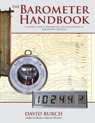 The Barometer Handbook: A Modern Look at Barometers and Applications of Barometric Pressure by Burch, David