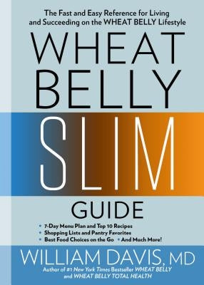 Wheat Belly Slim Guide: The Fast and Easy Reference for Living and Succeeding on the Wheat Belly Lifestyle by Davis, William