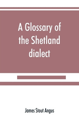 A glossary of the Shetland dialect by Stout Angus, James