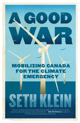 A Good War: Mobilizing Canada for the Climate Emergency by Klein, Seth