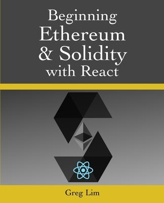 Beginning Ethereum and Solidity with React by Lim, Greg
