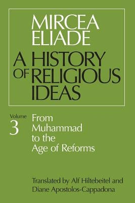 History of Religious Ideas, Volume 3: From Muhammad to the Age of Reforms University of Chicago Press