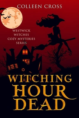 Witching Hour Dead: A Westwick Witches Cozy Mystery by Cross, Colleen