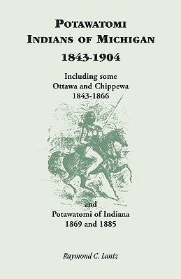 Potawatomi Indians of Michigan, 1843-1904, Including Some Ottawa and Chippewa, 1843-1866, and Potawatomi of Indiana, 1869 and 1885 Paperback Heritage Books