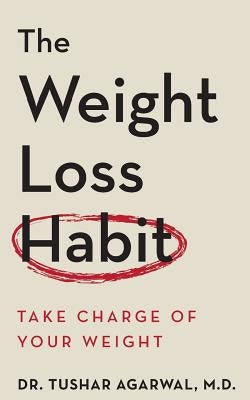 The Weight Loss Habit: Take Charge of Your Weight by Agarwal M. D., Tushar