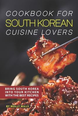 Cookbook for South Korean Cuisine Lovers: Bring South Korea into Your Kitchen with the Best Recipes Paperback Independently Published