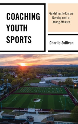 Coaching Youth Sports: Guidelines to Ensure Development of Young Athletes Paperback Rowman & Littlefield Publishers