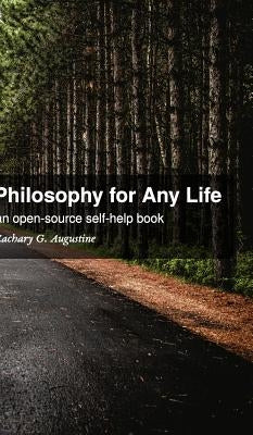 Philosophy for Any Life: an open-source self-help book by Augustine, Zachary G.