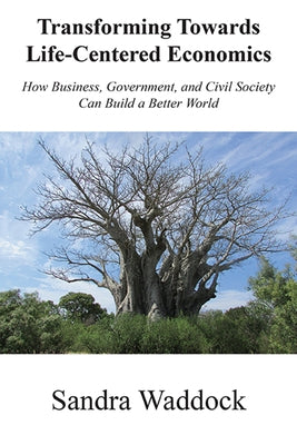 Transforming Towards Life-Centered Economies: How Business, Government, and Civil Society Can Build A Better World Paperback Business Expert Press