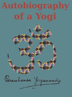 Autobiography of a Yogi: Reprint of the original (1946) Edition by Yogananda, Paramahansa