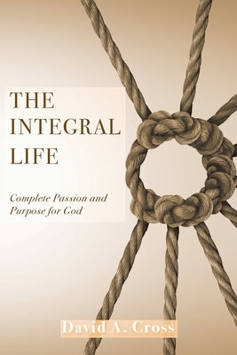 The Integral Life: Complete Passion and Purpose for God Paperback Trilogy Christian Publishing