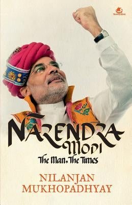 Narendra Modi: The Man, the Times by Mukhopadhyay, Nilanjan