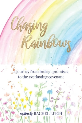 Chasing Rainbows: a journey from broken promises to the everlasting covenant Paperback Xulon Press