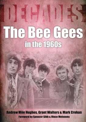 The Bee Gees in the 1960s: Decades by Mon Hughes, Andrew