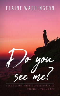 Do you see me?: Struggling with Depression and Suicidal Thoughts by Washington, Elaine