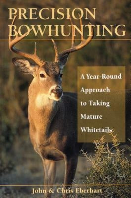 Precision Bowhunting: A Year-Round Approach to Taking Mature Whitetails Stackpole Books