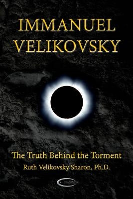 Immanuel Velikovsky - The Truth Behind The Torment by Sharon, Ruth Velikovsky