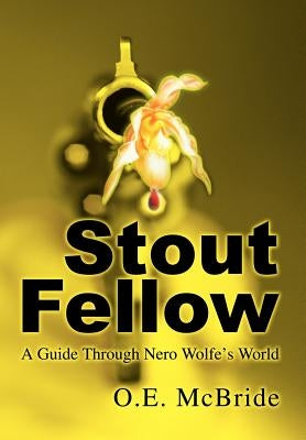 Stout Fellow: A Guide Through Nero Wolfe's World by McBride, O. E.