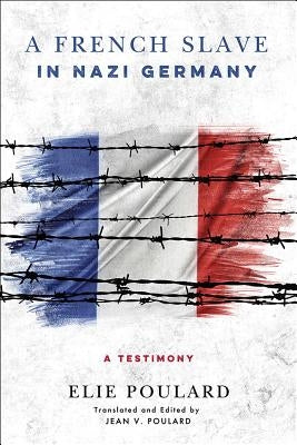 A French Slave in Nazi Germany: A Testimony by Poulard, Elie