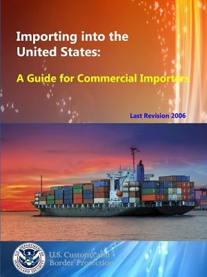 Importing into the United States: A Guide for Commercial Importers by Border Protection, U. S. Customs and