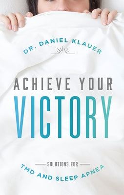 Achieve Your Victory: Solutions for Tmd and Sleep Apnea by Klauer, Daniel