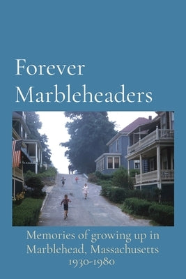 Forever Marbleheaders: Memories of growing up in Marblehead, Massachusetts Paperback Forever Marblehead