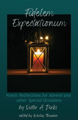 Fidelem Expectationum: Poetic Reflections for Advent and Other Special Occasions by Dirks, Victor A.