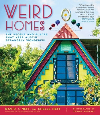 Weird Homes: The People and Places That Keep Austin Strangely Wonderful by Neff, David J.