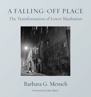 A Falling-Off Place: The Transformation of Lower Manhattan by Mensch, Barbara G.