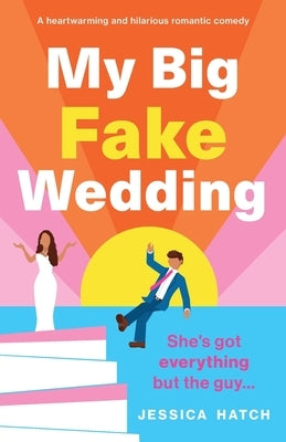 My Big Fake Wedding: A heartwarming and hilarious romantic comedy by Hatch, Jessica