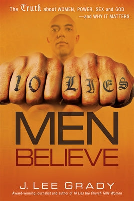 10 Lies Men Believe: The Truth about Women, Power, Sex and God--And Why It Matters by Grady, Lee
