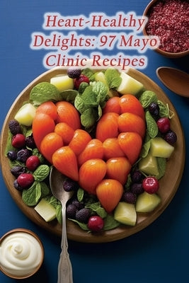 Heart-Healthy Delights: 97 Mayo Clinic Recipes Paperback Independently Published