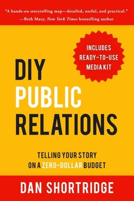 DIY Public Relations: Telling Your Story on a Zero-Dollar Budget by Shortridge, Dan