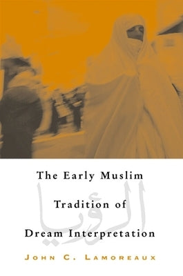 The Early Muslim Tradition of Dream Interpretation by Lamoreaux, John C.