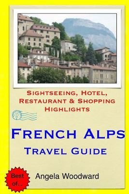 French Alps Travel Guide: Sightseeing, Hotel, Restaurant & Shopping Highlights Paperback Createspace Independent Publishing Platform