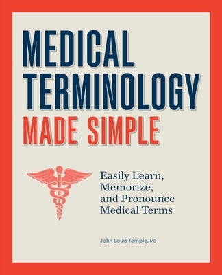 Medical Terminology Made Simple: Easily Learn, Memorize, and Pronounce Medical Terms by Temple, John