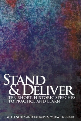 Stand & Deliver: Ten Short, Historic Speeches to Practice and Learn by Bricker, Dave